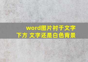 word图片衬于文字下方 文字还是白色背景